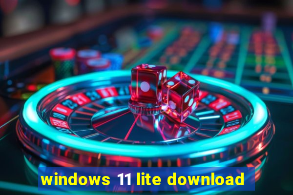 windows 11 lite download